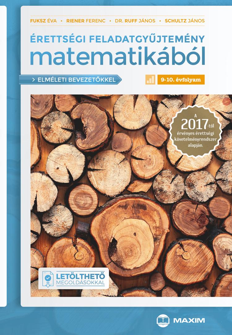 FUKSZ ÉVA - RIENER FERENC - Érettségi feladatgyűjtemény matematikából 9-10. évfolyam (elméleti bevezetőkkel és letölthető megoldásokkal) - A 2017-től érvényes érettségi követelmé