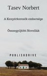 Norbert Tasev - A Kenyérkeresők embersége - Összegyűjtött novellák [eKönyv: epub, mobi]