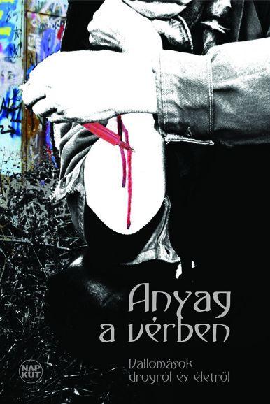 Borbély András (szerkesztő) - ANYAG A VÉRBEN - VALLOMÁSOK DROGRÓL ÉS ÉLETRŐL