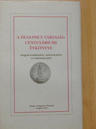 Dr. Csillik Bertalan - A Dugonics Társaság centenáriumi évkönyve 1992 [antikvár]