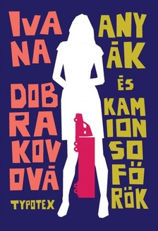 Ivana Dobrakovová - Anyák és kamionsofőrök [eKönyv: epub, mobi]