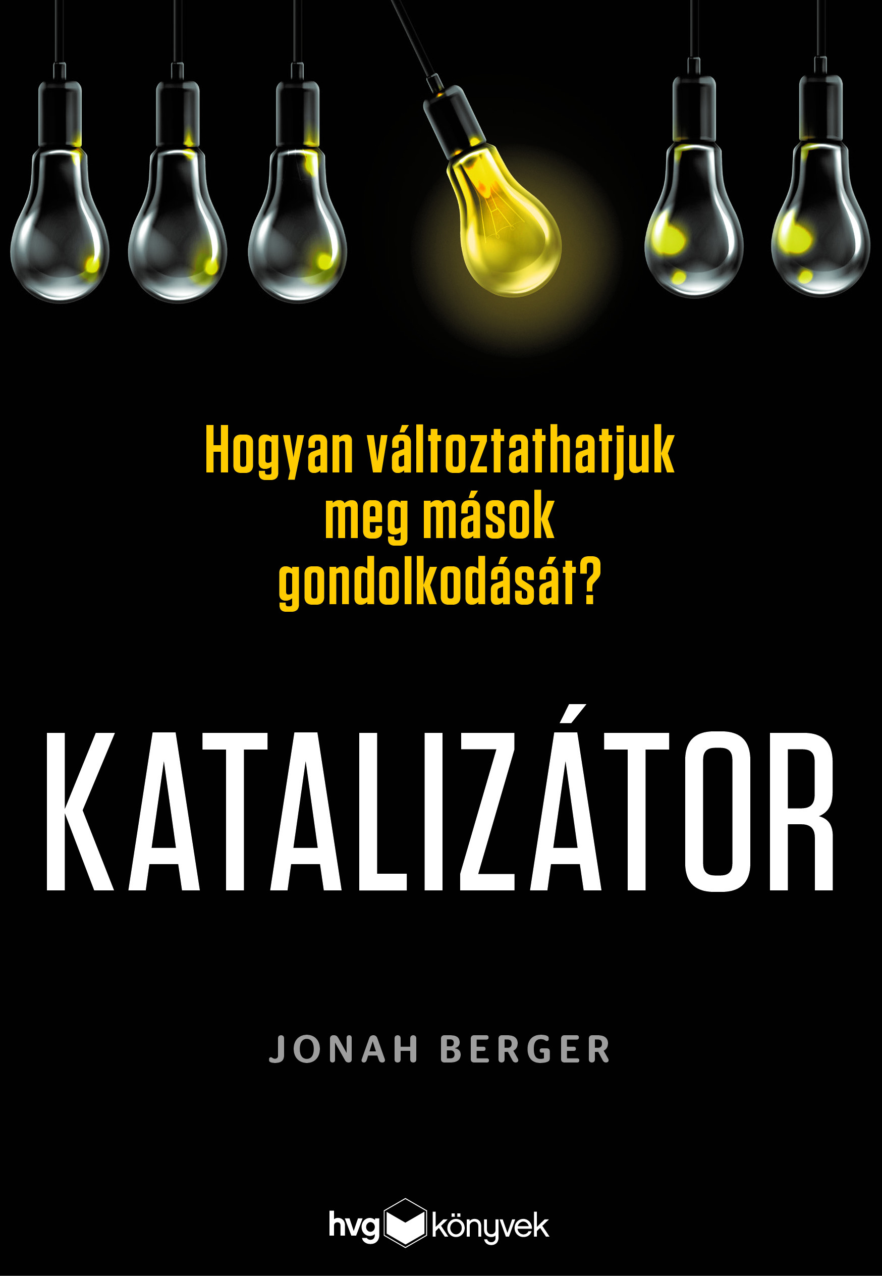 Jonah Berger - Katalizátor - Hogyan változtathatjuk meg mások gondolkodását? [eKönyv: epub, mobi]