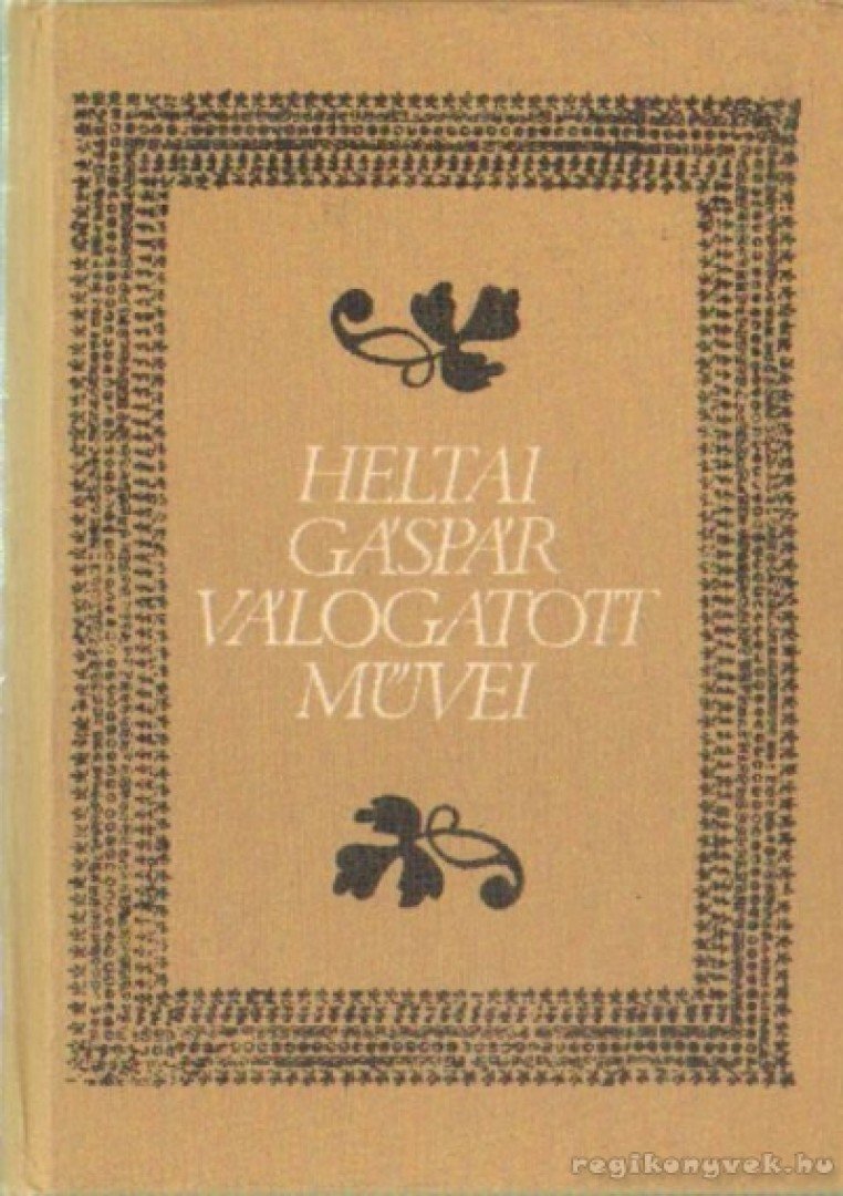 Bernád Ágoston (összeáll.) - Heltai Gáspár válogatott művei [antikvár]