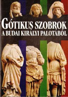 Marosi Ernő - Gótikus szobrok a budai királyi palotából [antikvár]