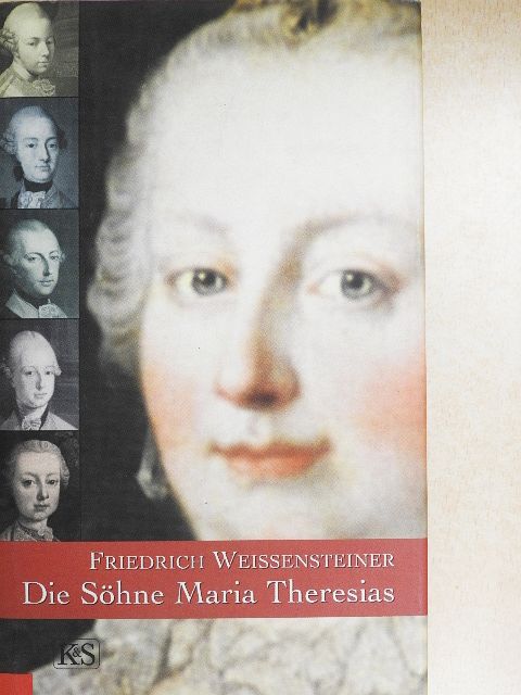 Friedrich Weissensteiner - Die Söhne Maria Theresias [antikvár]