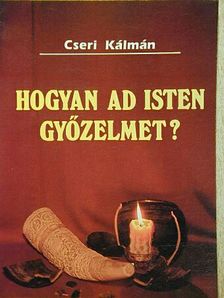 Cseri Kálmán - Hogyan ad Isten győzelmet? [antikvár]
