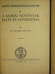 Dr. Szabó Zoltán - A szobai növények élete és gondozása [antikvár]