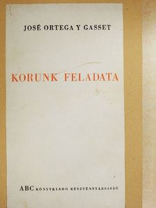José Ortega y Gasset - Korunk feladata [antikvár]