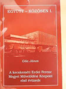Gila János - A kecskeméti Erdei Ferenc Megyei Művelődési Központ első évtizede (dedikált példány) [antikvár]
