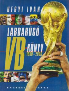 Hegyi Iván - Labdarúgó VB-könyv 1930-2006 [antikvár]