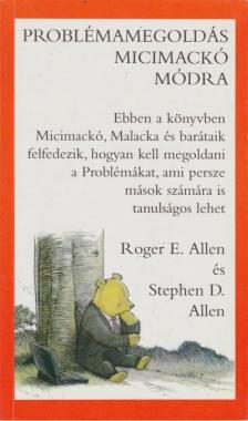 Allen, Roger E., Allen, Stephen D. - Problémamegoldás Micimackó módra [antikvár]