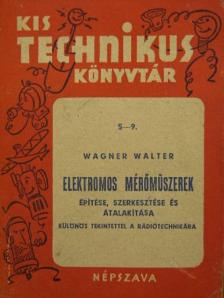Wagner Walter - Elektromos mérőműszerek építése, szerkesztése és átalakítása [antikvár]