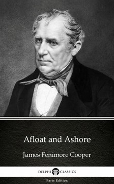 Delphi Classics James Fenimore Cooper, - Afloat and Ashore by James Fenimore Cooper - Delphi Classics (Illustrated) [eKönyv: epub, mobi]