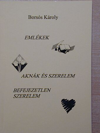 Borsós Károly - Emlékek/Aknák és szerelem/Befejezetlen szerelem [antikvár]