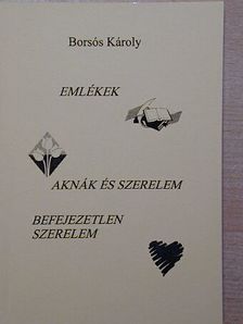 Borsós Károly - Emlékek/Aknák és szerelem/Befejezetlen szerelem [antikvár]