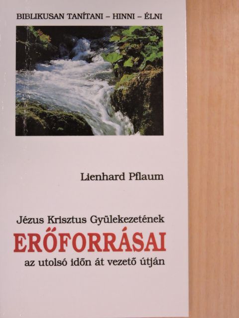 Lienhard Pflaum - Jézus Krisztus Gyülekezetének Erőforrásai az utolsó időn át vezető útján [antikvár]