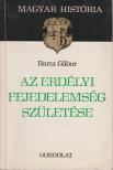 BARTA GÁBOR - Az Erdélyi Fejedelemség születése [antikvár]