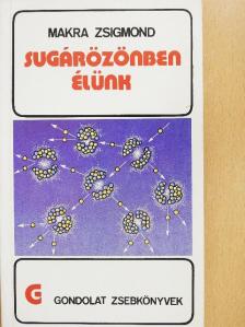 Makra Zsigmond - Sugárözönben élünk [antikvár]