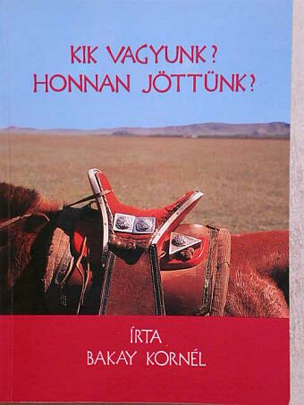Bakay Kornél - Kik vagyunk? Honnan jöttünk? [antikvár]