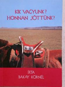 Bakay Kornél - Kik vagyunk? Honnan jöttünk? [antikvár]
