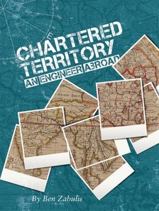 Zabulis Ben - Chartered Territory - An Engineer Abroad [eKönyv: epub, mobi]