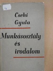 Csehi Gyula - Munkásosztály és irodalom [antikvár]