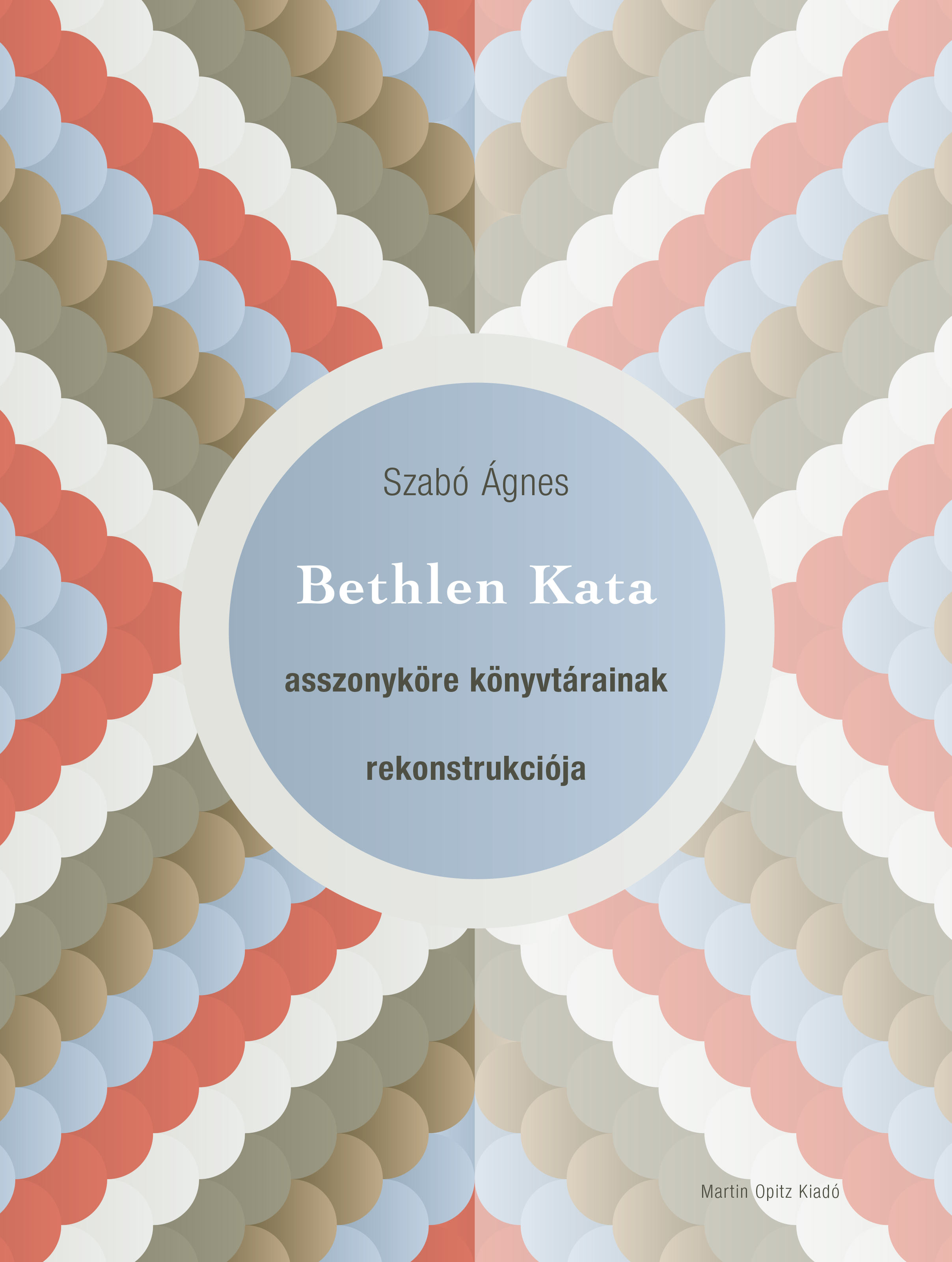 Szabó Ágnes - Bethlen Kata asszonyköre könyvtárainak rekonstrukciója