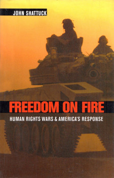 John Shattuck - Freedom On Fire: Human rights wars & America's response [antikvár]