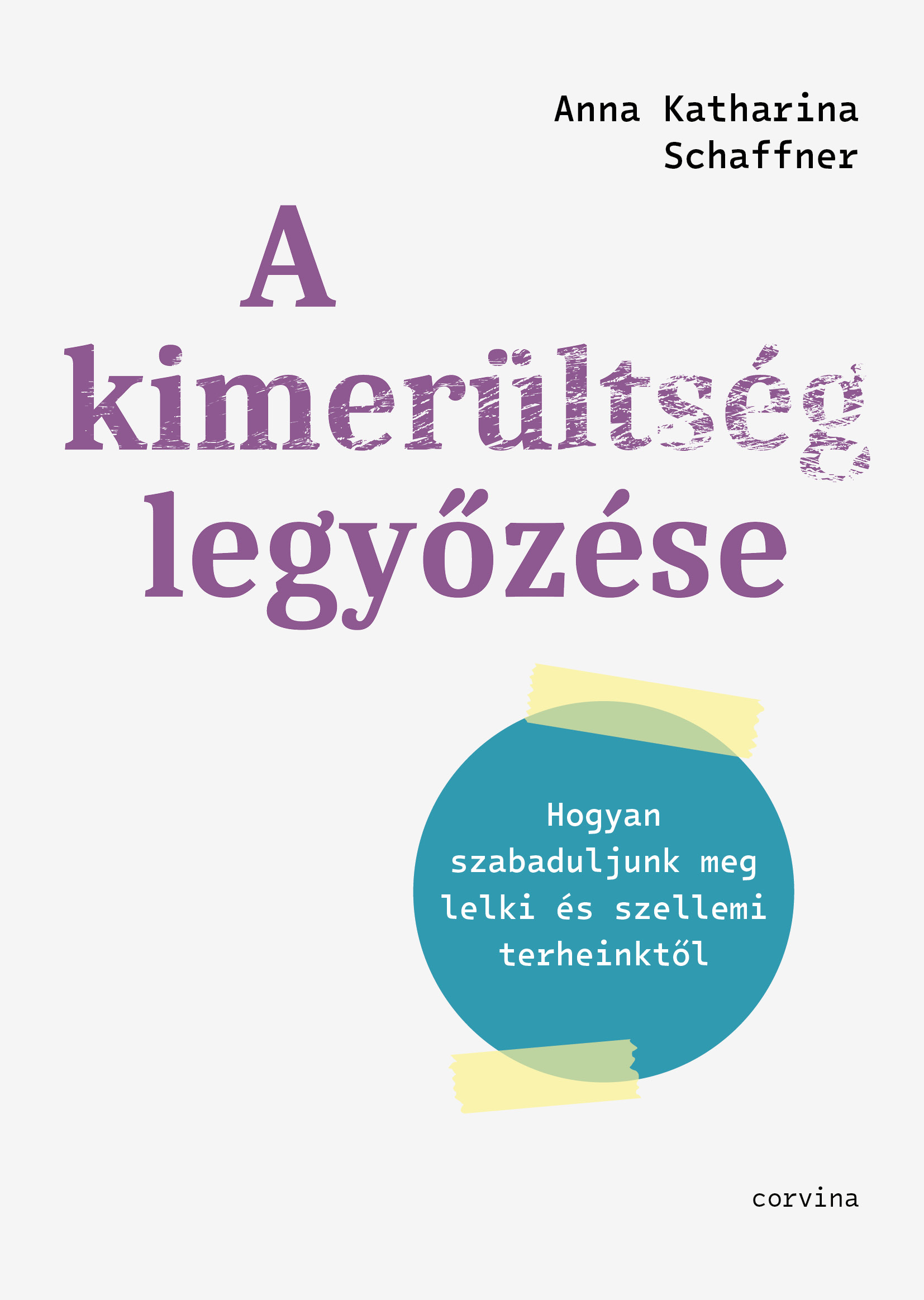 Anna Katharina Schaffner - A kimerültség legyőzése - Hogyan szabaduljunk meg lelki és szellemi terheinktől