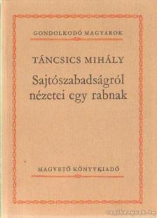 Táncsics Mihály - Sajtószabadságról nézetei egy rabnak [antikvár]