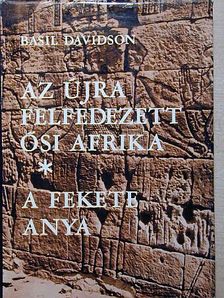 Basil Davidson - Az újra felfedezett ősi Afrika/A fekete anya [antikvár]