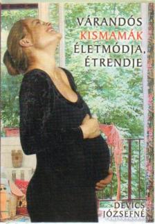 Devics Józsefné - Várandós kismamák életmódja, étrendje [antikvár]