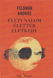 FELDMÁR ANDRÁS - Életunalom, élettér, életkedv [antikvár]