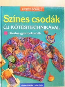 Horst Schulz - Színes csodák új kötéstechnikával [antikvár]