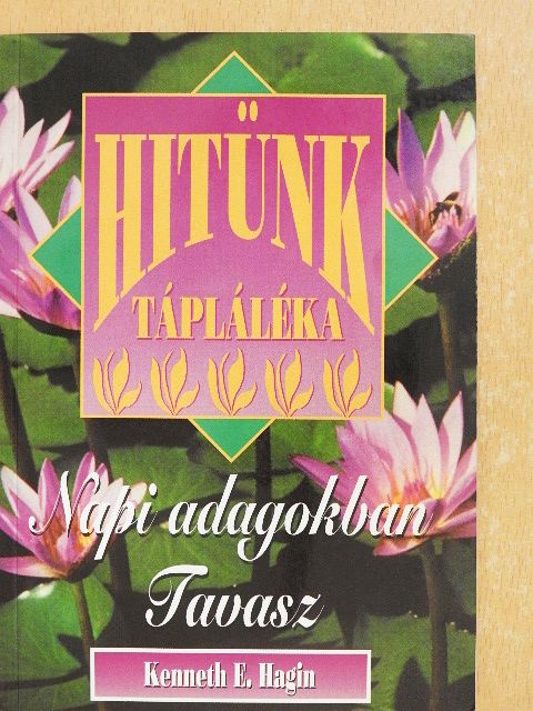 Kenneth E. Hagin - Hitünk tápláléka napi adagokban - Tavasz [antikvár]