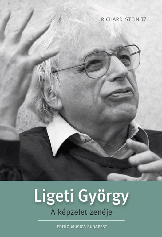 STEINITZ, RICHARD - LIGETI GYÖRGY A KÉPZELET ZENÉJE