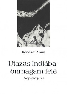 Anna Kenesei - Utazás Indiába - önmagam felé [eKönyv: epub, mobi]