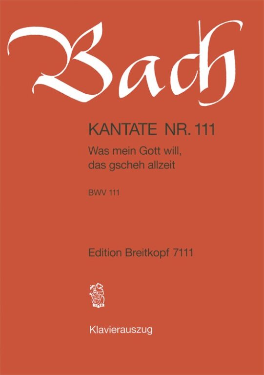 J. S. Bach - KANTATE BWV 111 WAS MEIN GOTT WILL, DAS GSCHEH ALLZEIT, KLAVIERAUSZUG