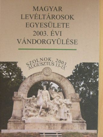 Albrechtné Kunszeri Gabriella - Magyar Levéltárosok Egyesülete 2003. évi vándorgyűlése [antikvár]