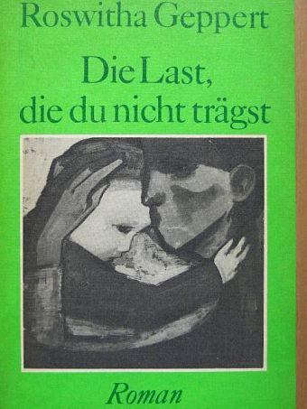 Roswitha Geppert - Die Last, die du nicht trägst [antikvár]