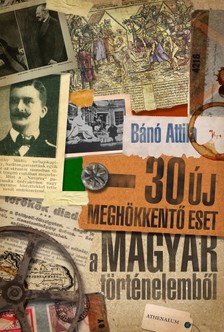 Bánó  Attila - 30 új meghökkentő eset a magyar történelemből [eKönyv: epub, mobi]