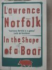 Lawrence Norfolk - In the Shape of a Boar [antikvár]