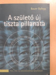 Bauer György - A születő új tiszta pillanata (dedikált példány) [antikvár]