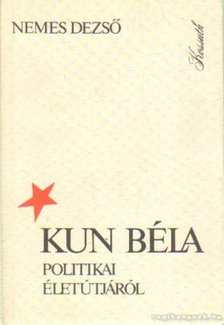 NEMES DEZSŐ - Kun Béla politikai életútjáról [antikvár]