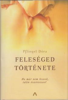Pfliegel Dóra - Feleséged története [antikvár]