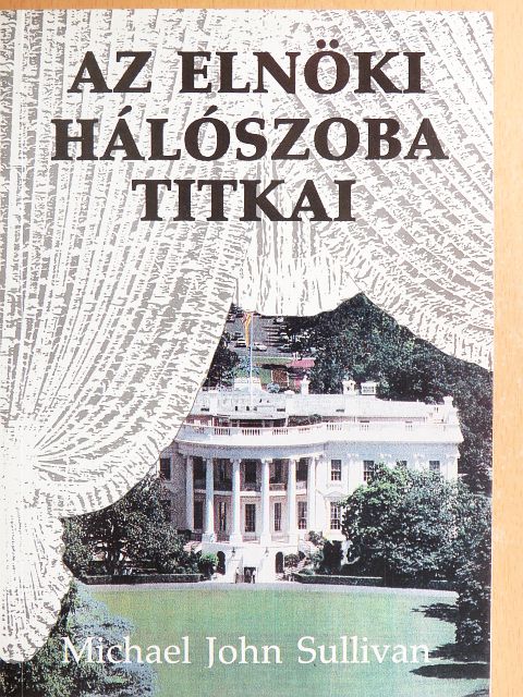 Michael John Sullivan - Az elnöki hálószoba titkai [antikvár]