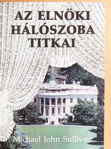 Michael John Sullivan - Az elnöki hálószoba titkai [antikvár]