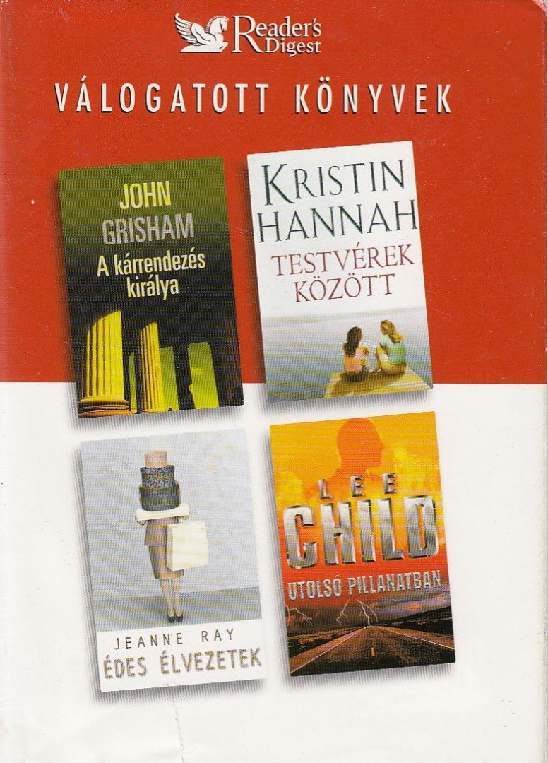 Ray, Jeanne, Lee Child, John Grisham, Kristin Hannah - A kárrendezés királya / Testvérek között / Édes élvezetek / Utolsó pillanatban [antikvár]