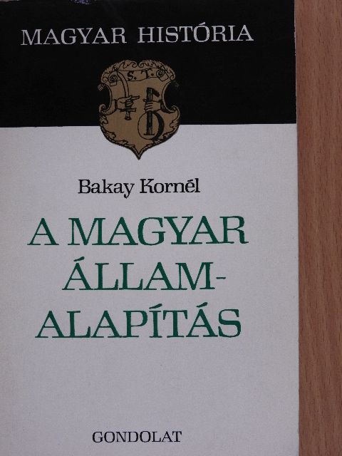 Bakay Kornél - A magyar államalapítás [antikvár]