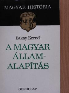 Bakay Kornél - A magyar államalapítás [antikvár]